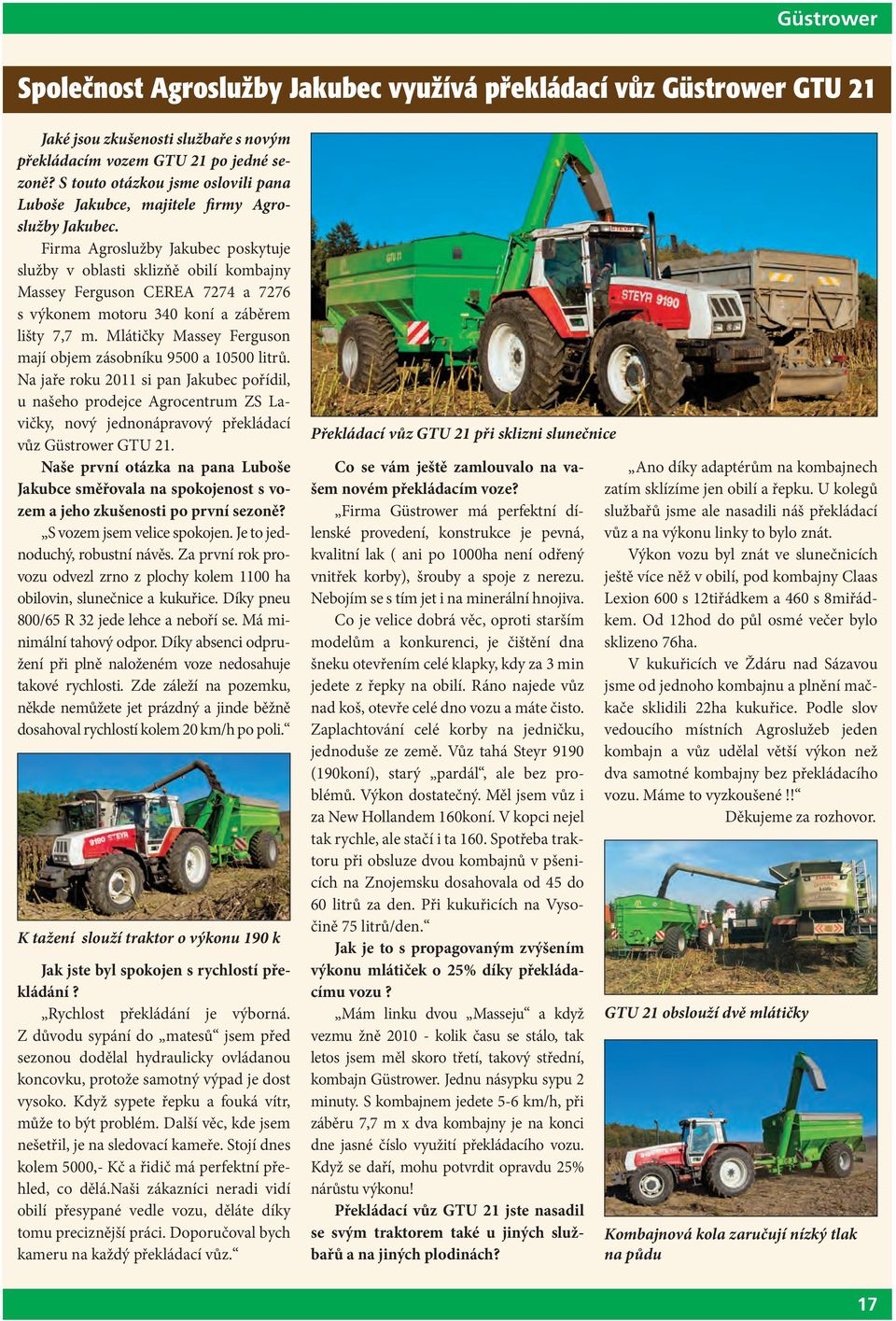 Firma Agroslužby Jakubec poskytuje služby v oblasti sklizňě obilí kombajny Massey Ferguson CEREA 7274 a 7276 s výkonem motoru 340 koní a záběrem lišty 7,7 m.