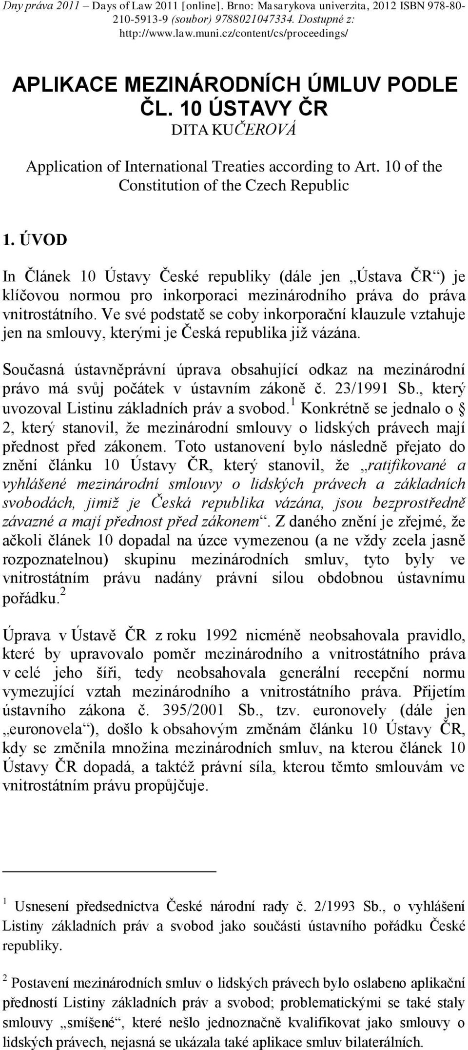 Ve své podstatě se coby inkorporační klauzule vztahuje jen na smlouvy, kterými je Česká republika již vázána.