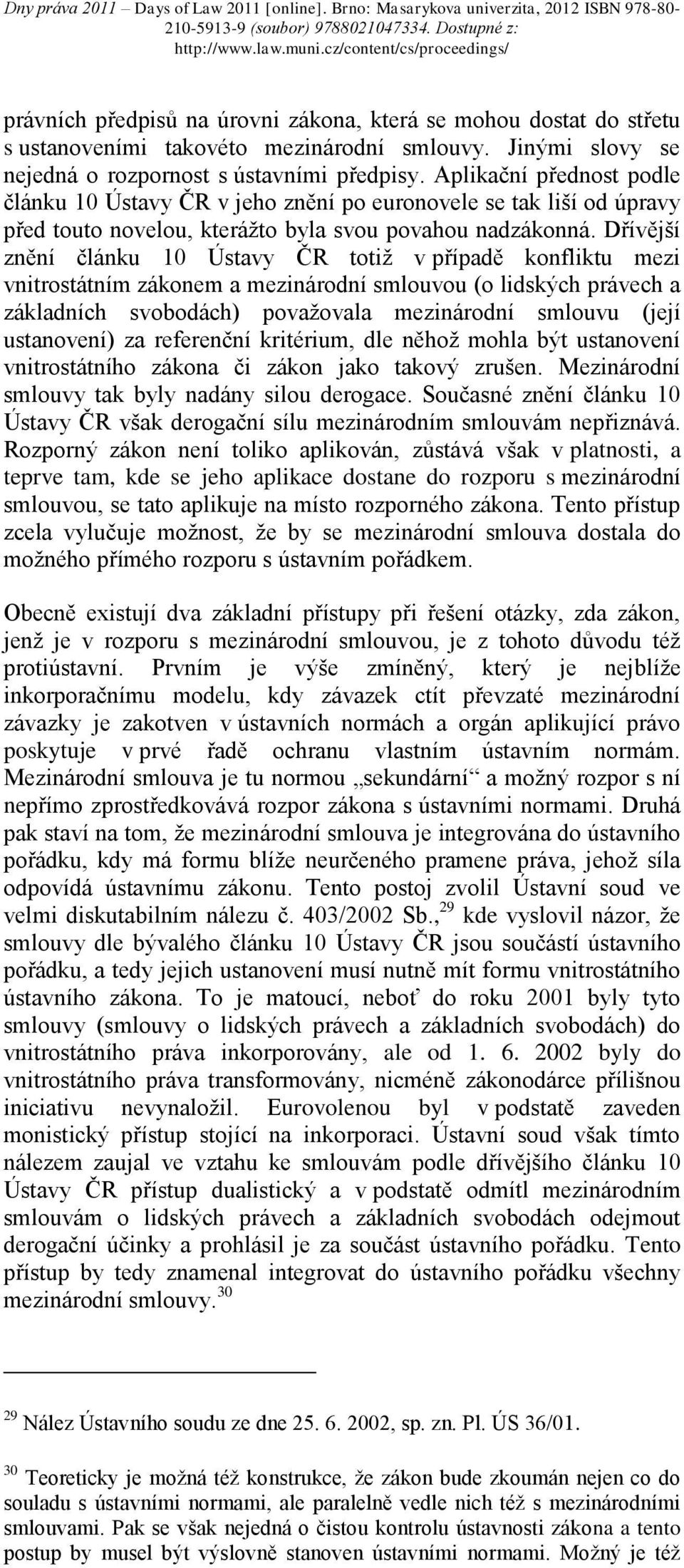 Dřívější znění článku 10 Ústavy ČR totiž v případě konfliktu mezi vnitrostátním zákonem a mezinárodní smlouvou (o lidských právech a základních svobodách) považovala mezinárodní smlouvu (její