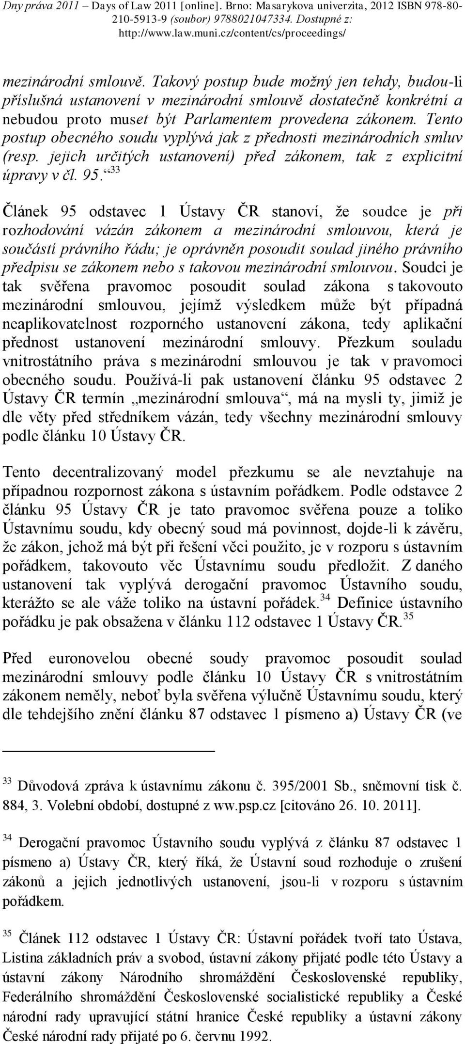 33 Článek 95 odstavec 1 Ústavy ČR stanoví, že soudce je při rozhodování vázán zákonem a mezinárodní smlouvou, která je součástí právního řádu; je oprávněn posoudit soulad jiného právního předpisu se