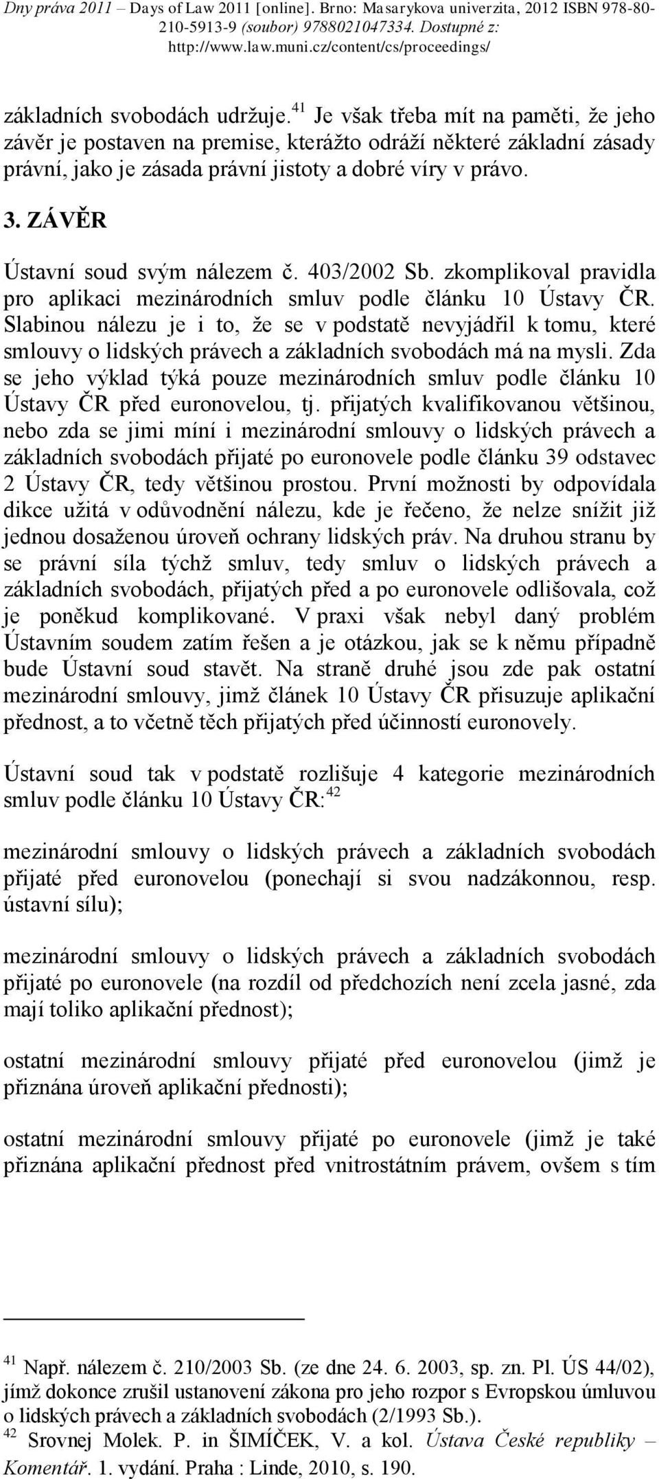 Slabinou nálezu je i to, že se v podstatě nevyjádřil k tomu, které smlouvy o lidských právech a základních svobodách má na mysli.