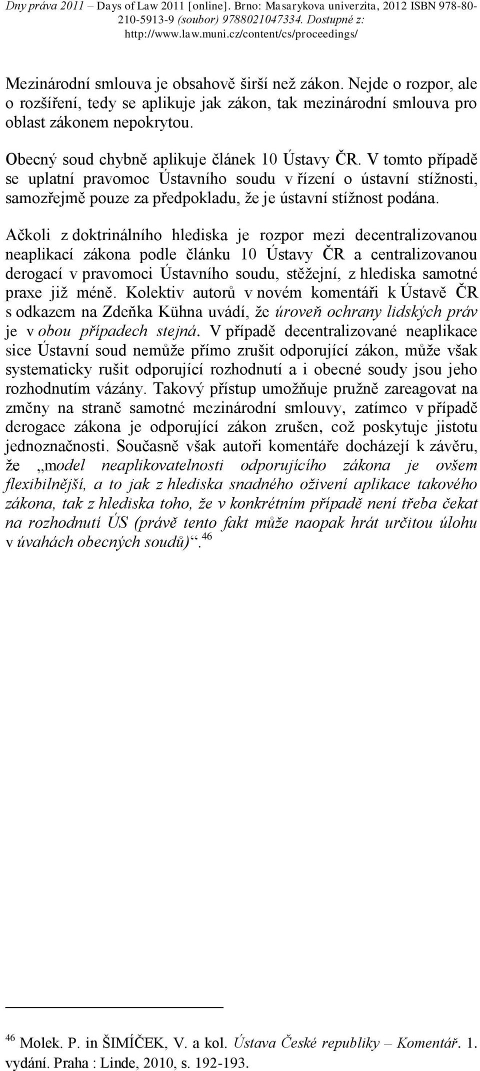 Ačkoli z doktrinálního hlediska je rozpor mezi decentralizovanou neaplikací zákona podle článku 10 Ústavy ČR a centralizovanou derogací v pravomoci Ústavního soudu, stěžejní, z hlediska samotné praxe