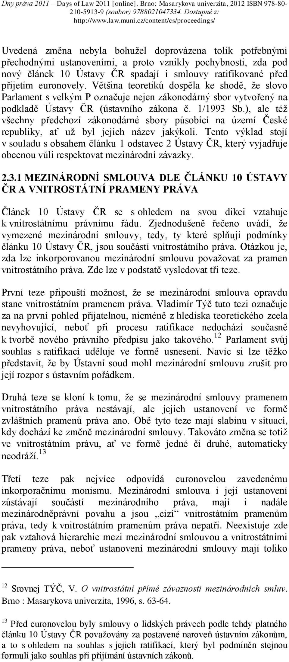 ), ale též všechny předchozí zákonodárné sbory působící na území České republiky, ať už byl jejich název jakýkoli.