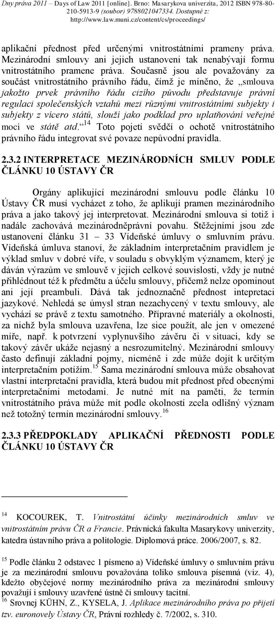 různými vnitrostátními subjekty i subjekty z vícero států, slouží jako podklad pro uplatňování veřejné moci ve státě atd.