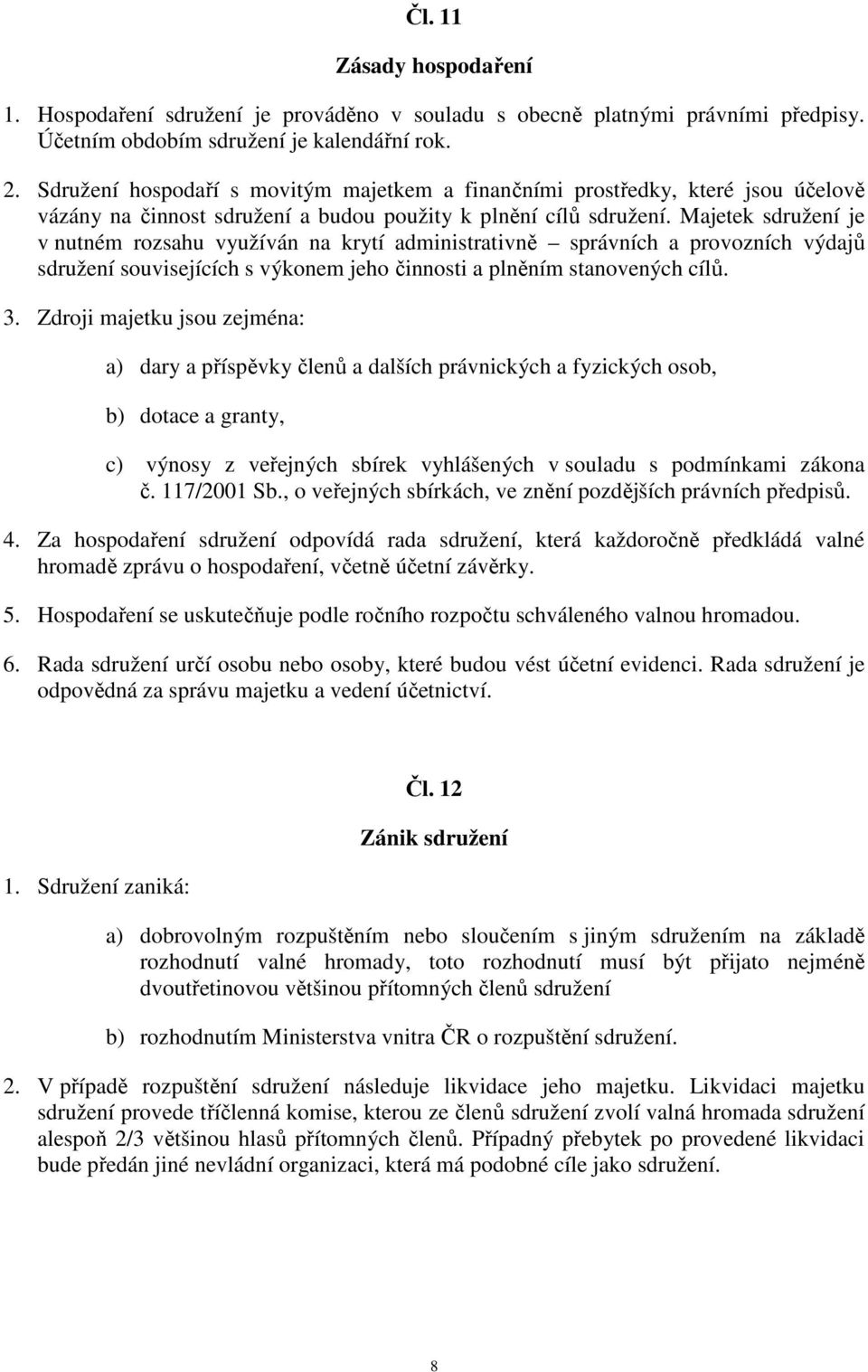 Majetek sdružení je v nutném rozsahu využíván na krytí administrativně správních a provozních výdajů sdružení souvisejících s výkonem jeho činnosti a plněním stanovených cílů. 3.