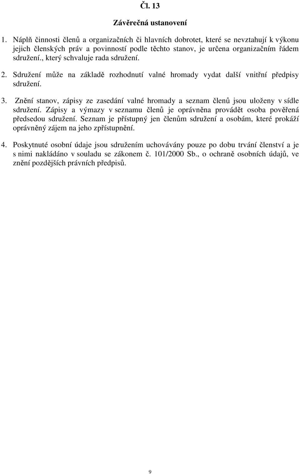 , který schvaluje rada sdružení. 2. Sdružení může na základě rozhodnutí valné hromady vydat další vnitřní předpisy sdružení. 3.