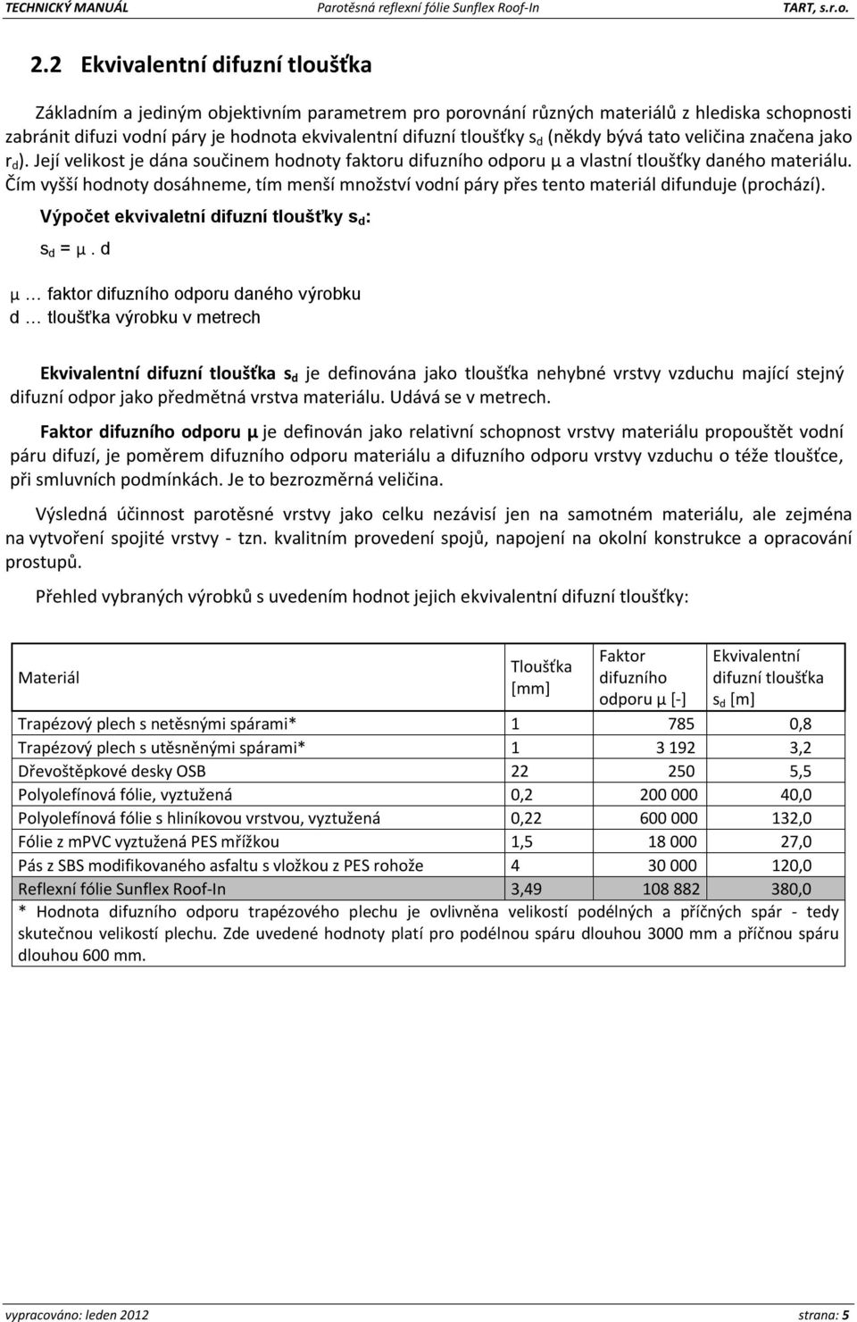 Čím vyšší hodnoty dosáhneme, tím menší množství vodní páry přes tento materiál difunduje (prochází). Výpočet ekvivaletní difuzní tloušťky s d : s d = µ.