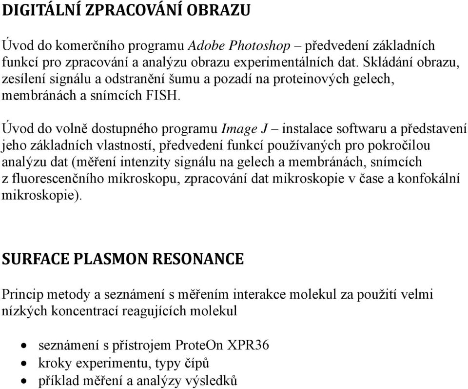 Úvod do volně dostupného programu Image J instalace softwaru a představení jeho základních vlastností, předvedení funkcí používaných pro pokročilou analýzu dat (měření intenzity signálu na gelech a