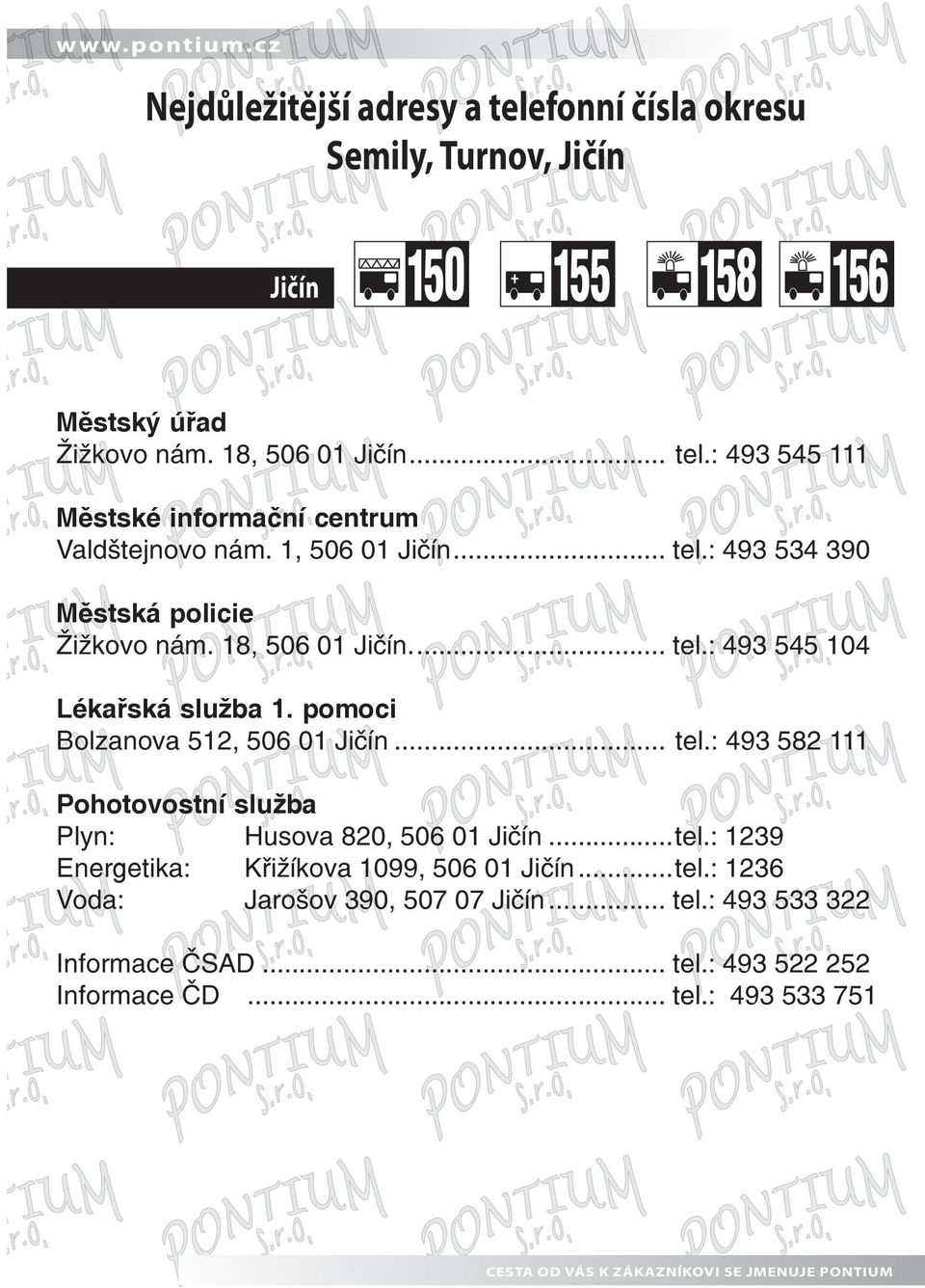 .. tel.: 493 582 111 Pohotovostní služba Plyn: Husova 820, 506 01 Jičín...tel.: 1239 Energetika: Křižíkova 1099, 506 01 Jičín...tel.: 1236 Voda: Jarošov 390, 507 07 Jičín.