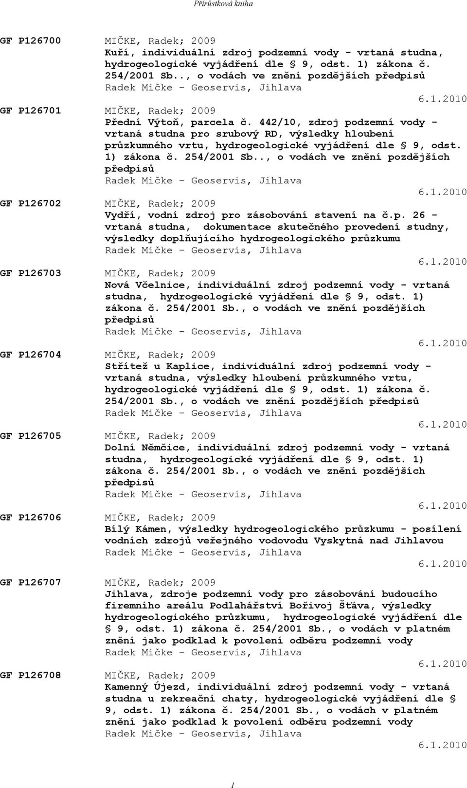 442/10, zdroj podzemní vody - vrtaná studna pro srubový RD, výsledky hloubení průzkumného vrtu, hydrogeologické vyjádření dle 9, odst. 1) zákona č. 254/2001 Sb.