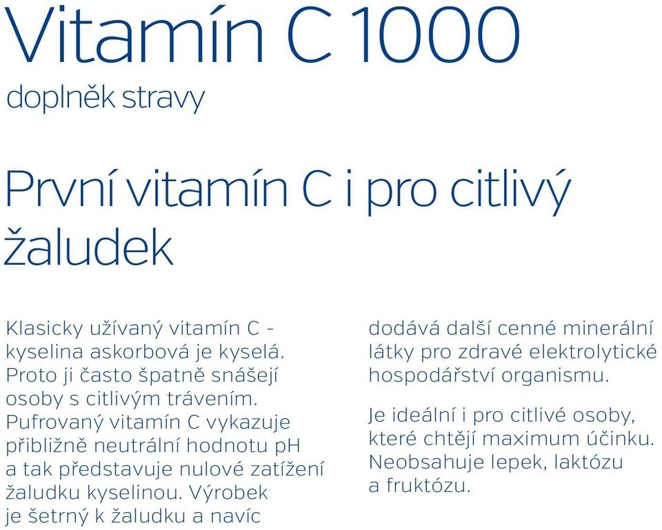 Pufrovaný vitamín C vykazuje přibližně neutrální hodnotu ph a tak představuje nulové zatížení žaludku kyselinou.