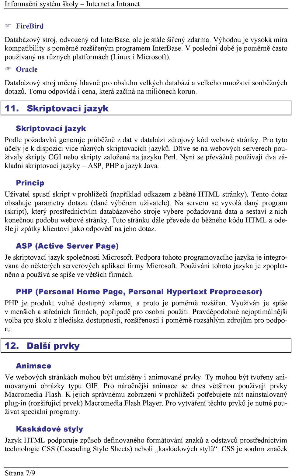 Tomu odpovídá i cena, která začíná na miliónech korun. 11. Skriptovací jazyk Skriptovací jazyk Podle požadavků generuje průběžně z dat v databázi zdrojový kód webové stránky.