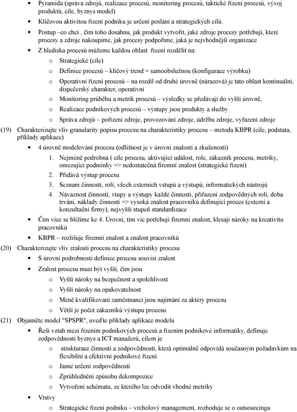 řízení rzdělit na: Strategické (cíle) Definice prcesů klíčvý trend = sambslužnu (knfigurace výrbku) Operativní řízení prcesů na rzdíl d druhé úrvně (nárazvá) je tat blast kntinuální, dispečerský