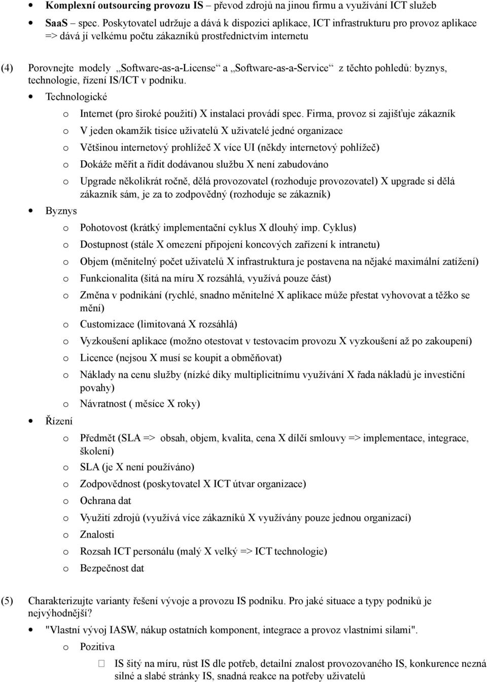 Sftware-as-a-Service z těcht phledů: byznys, technlgie, řízení IS/ICT v pdniku. Technlgické Byznys Řízení Internet (pr širké pužití) X instalaci prvádí spec.