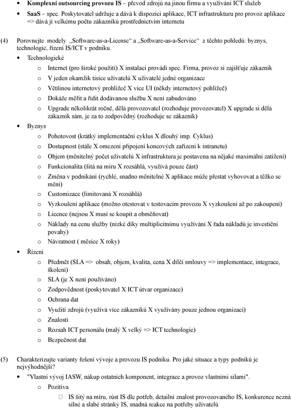 Sftware-as-a-Service z těcht phledů: byznys, technlgie, řízení IS/ICT v pdniku. Technlgické Byznys Řízení Internet (pr širké pužití) X instalaci prvádí spec.