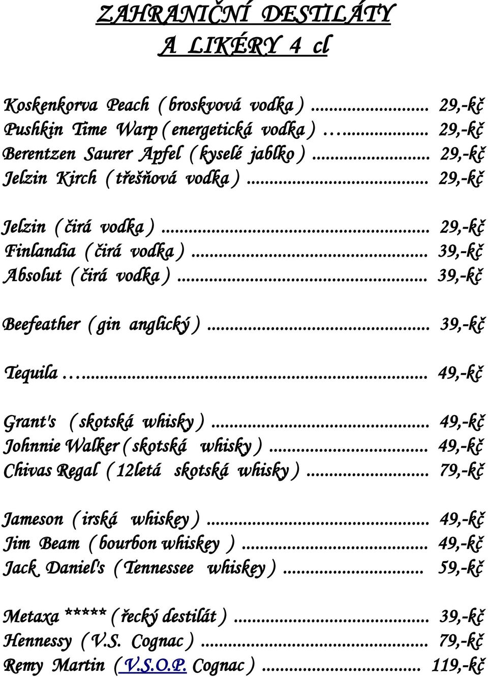 .. 39,-kč Tequila... 49,-kč Grant's ( skotská whisky )... 49,-kč Johnnie Walker ( skotská whisky )... 49,-kč Chivas Regal ( 12letá skotská whisky )... 79,-kč Jameson ( irská whiskey ).