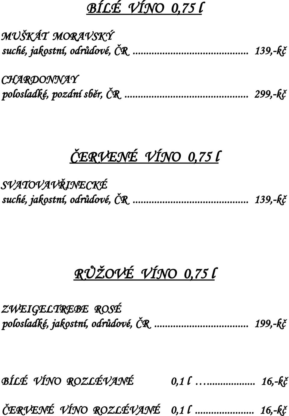 .. 299,-kč ČERVENÉ VÍNO 0,75 l SVATOVAVŘINECKÉ suché, jakostní, odrůdové, ČR.