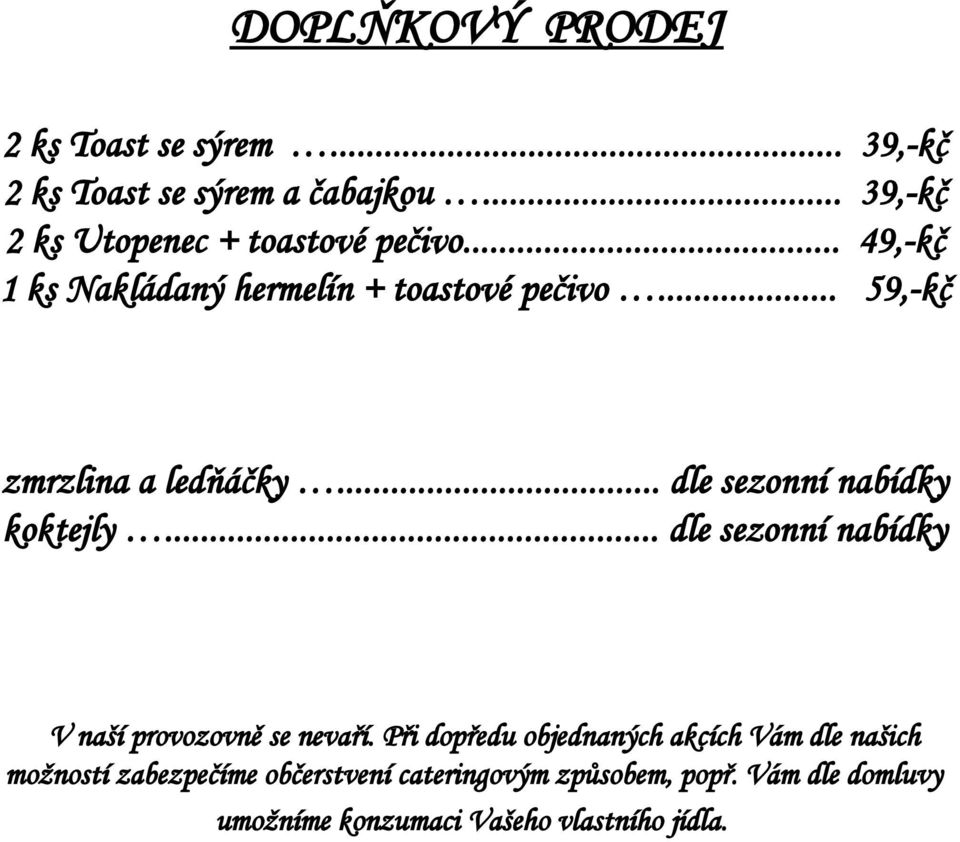 .. 59,-kč zmrzlina a ledňáčky... dle sezonní nabídky koktejly... dle sezonní nabídky V naší provozovně se nevaří.