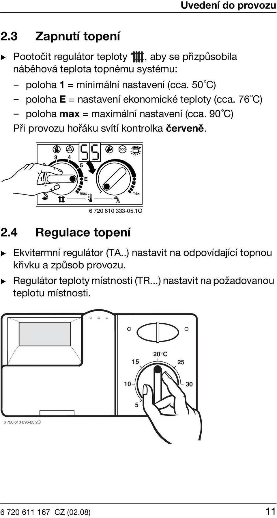 50 C) poloha E = nastavení ekonomické teploty (cca. 76 C) poloha max = maximální nastavení (cca.