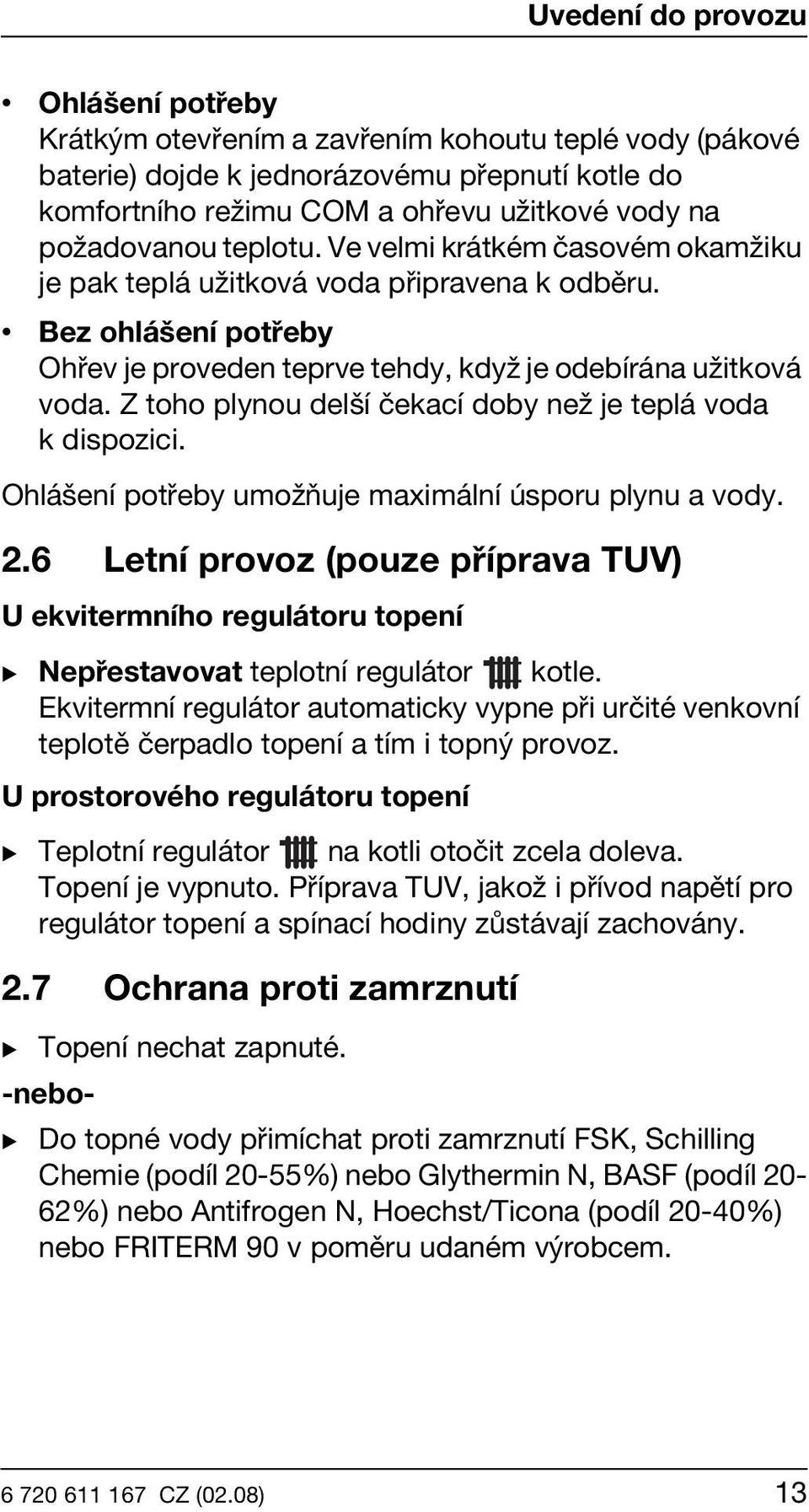 Z toho plynou delší čekací doby než je teplá voda k dispozici. Ohlášení potřeby umožňuje maximální úsporu plynu a vody. 2.