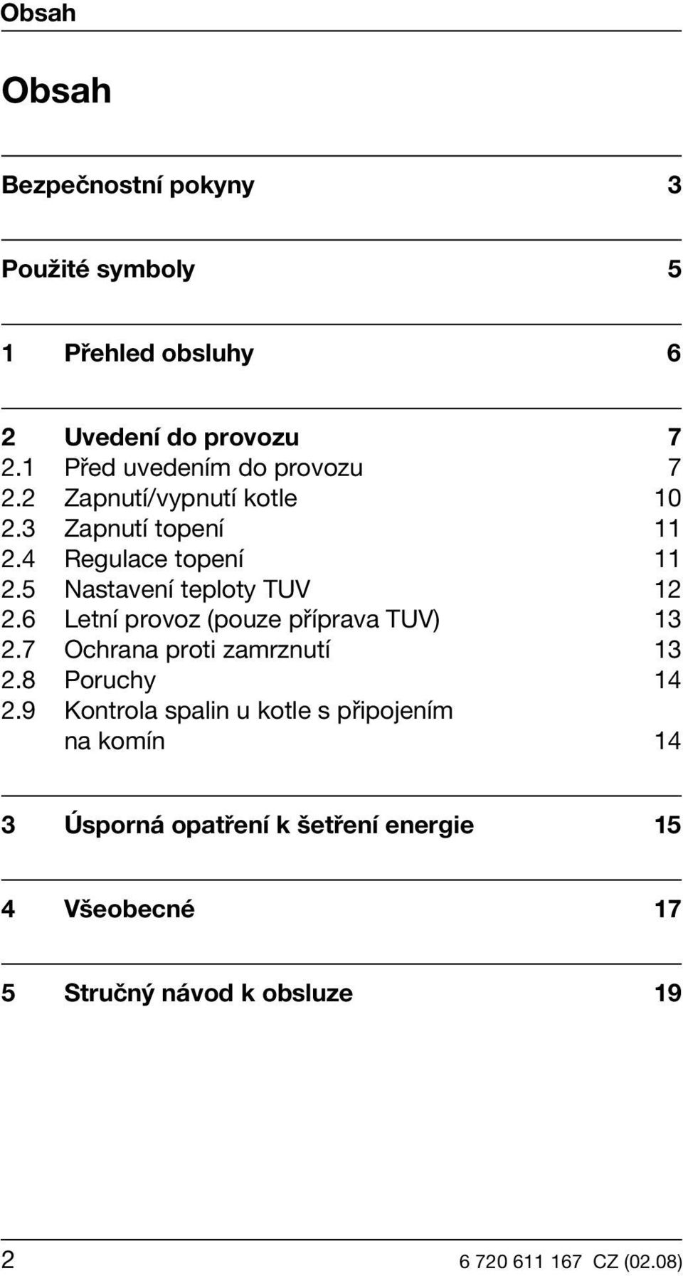 5 Nastavení teploty TUV 12 2.6 Letní provoz (pouze příprava TUV) 13 2.7 Ochrana proti zamrznutí 13 2.