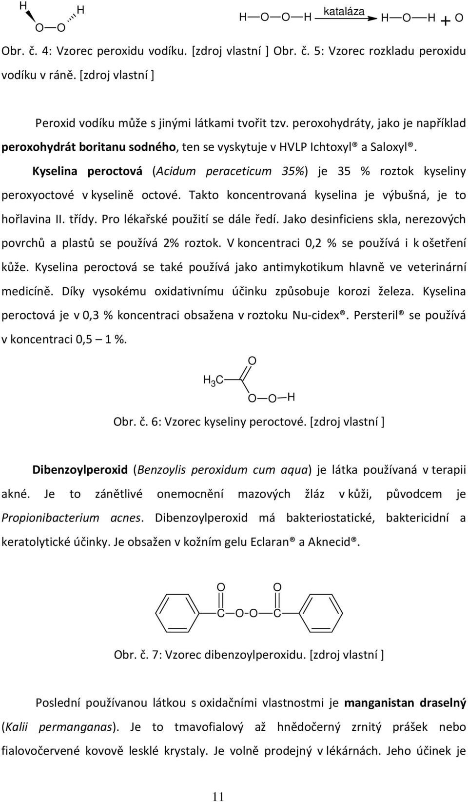 Kyselina peroctová (Acidum peraceticum 35%) je 35 % roztok kyseliny peroxyoctové v kyselině octové. Takto koncentrovaná kyselina je výbušná, je to hořlavina II. třídy.