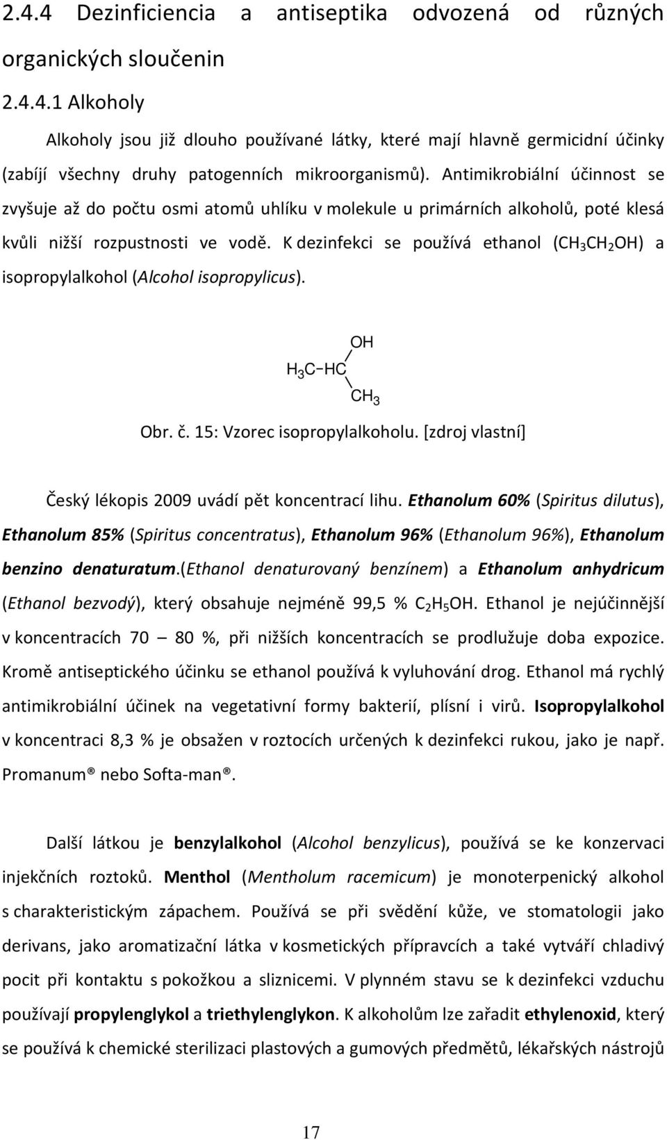 K dezinfekci se používá ethanol (CH 3 CH 2 OH) a isopropylalkohol (Alcohol isopropylicus). C H 3 HC OH CH 3 Obr. č. 15: Vzorec isopropylalkoholu.