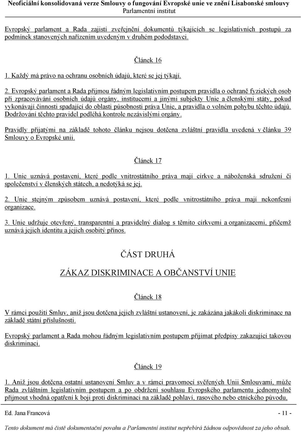 Evropský parlament a Rada přijmou řádným legislativním postupem pravidla o ochraně fyzických osob při zpracovávání osobních údajů orgány, institucemi a jinými subjekty Unie a členskými státy, pokud