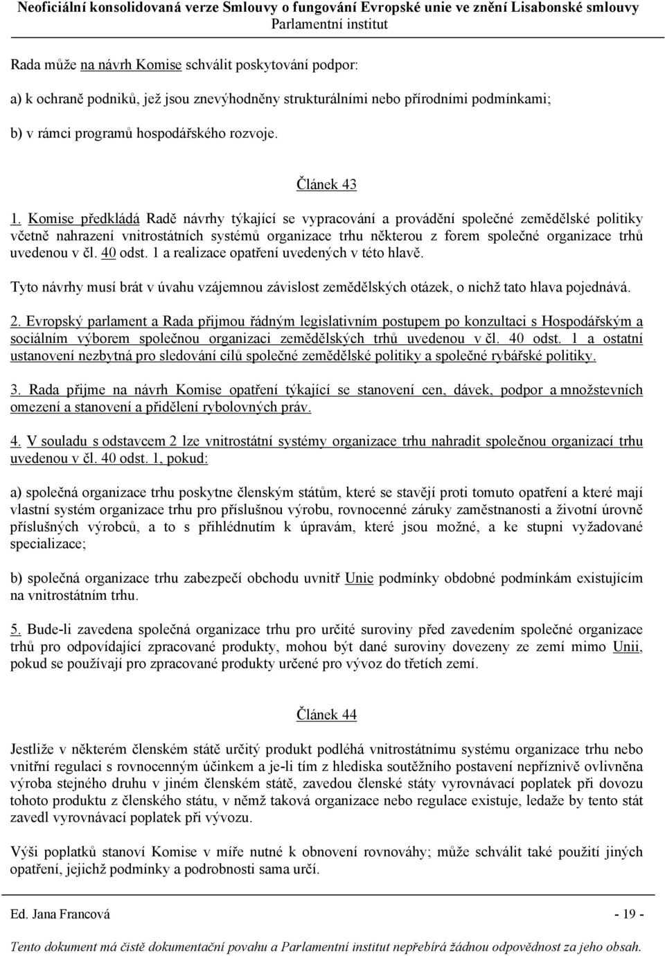 uvedenou v čl. 40 odst. 1 a realizace opatření uvedených v této hlavě. Tyto návrhy musí brát v úvahu vzájemnou závislost zemědělských otázek, o nichž tato hlava pojednává. 2.