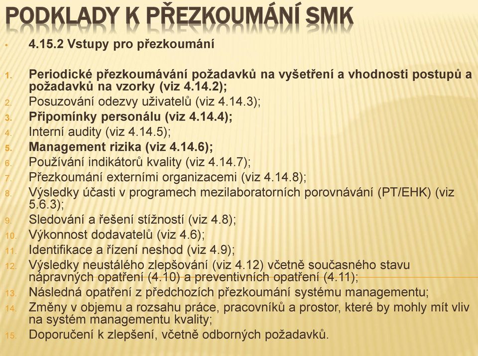 Výsledky účasti v programech mezilaboratorních porovnávání (PT/EHK) (viz 5.6.3); 9. Sledování a řešení stížností (viz 4.8); 10. Výkonnost dodavatelů (viz 4.6); 11. Identifikace a řízení neshod (viz 4.