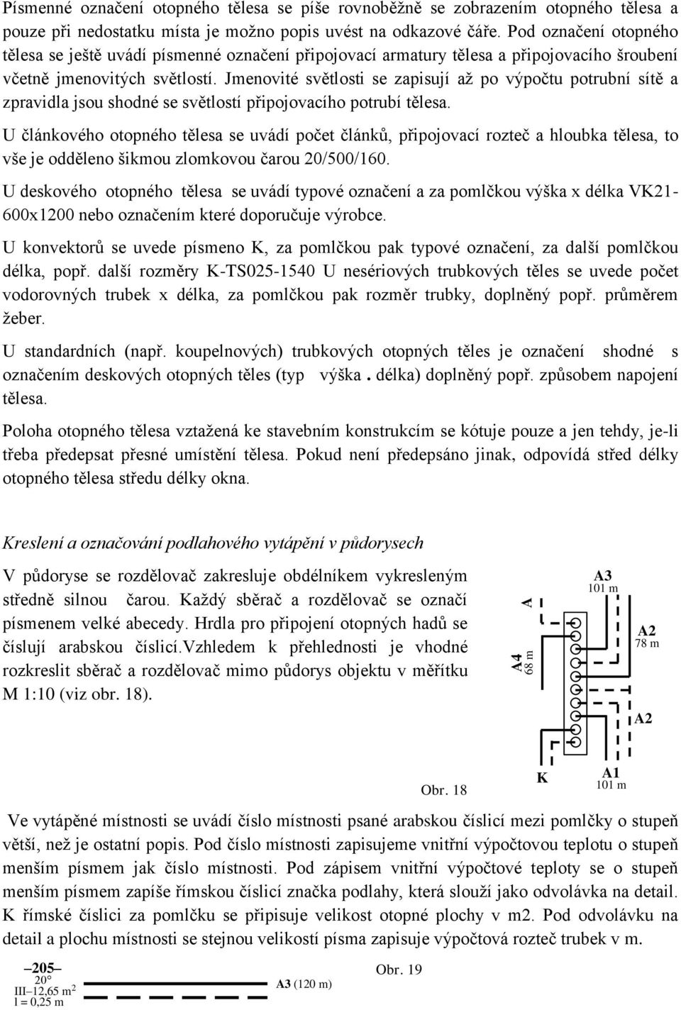 Jmenovité světlosti se zapisují až po výpočtu potrubní sítě a zpravidla jsou shodné se světlostí připojovacího potrubí tělesa.