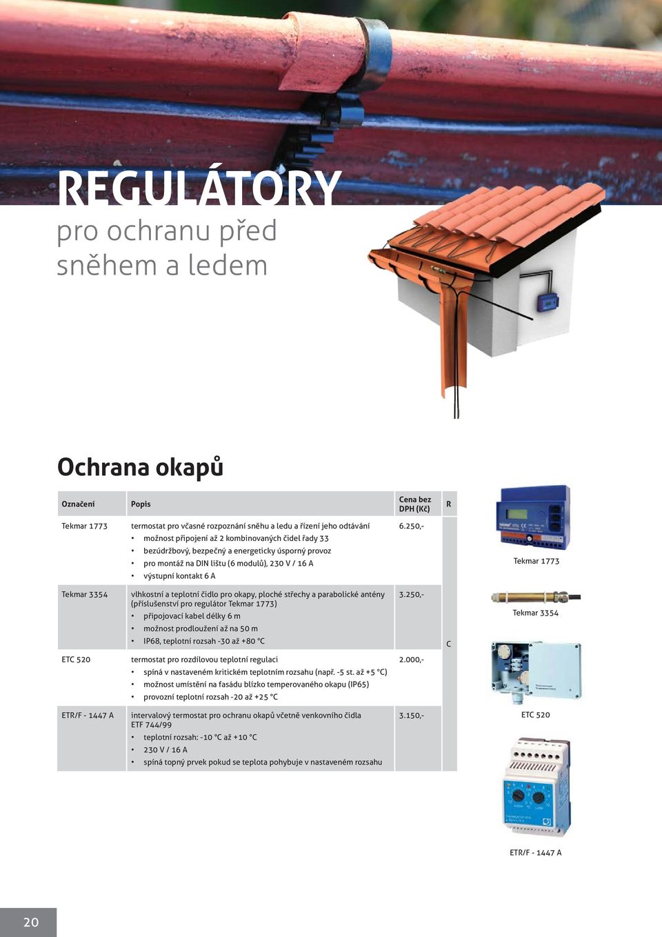 250,- Tekmar 1773 Tekmar 3354 vlhkostní a teplotní čidlo pro okapy, ploché střechy a parabolické antény (příslušenství pro regulátor Tekmar 1773) připojovací kabel délky 6 m možnost prodloužení až na