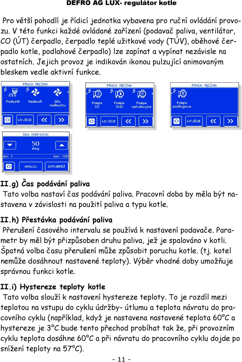 ostatních. Jejich provoz je indikován ikonou pulzující animovaným bleskem vedle aktivní funkce. II.g) Čas podávání paliva Tato volba nastaví čas podávání paliva.