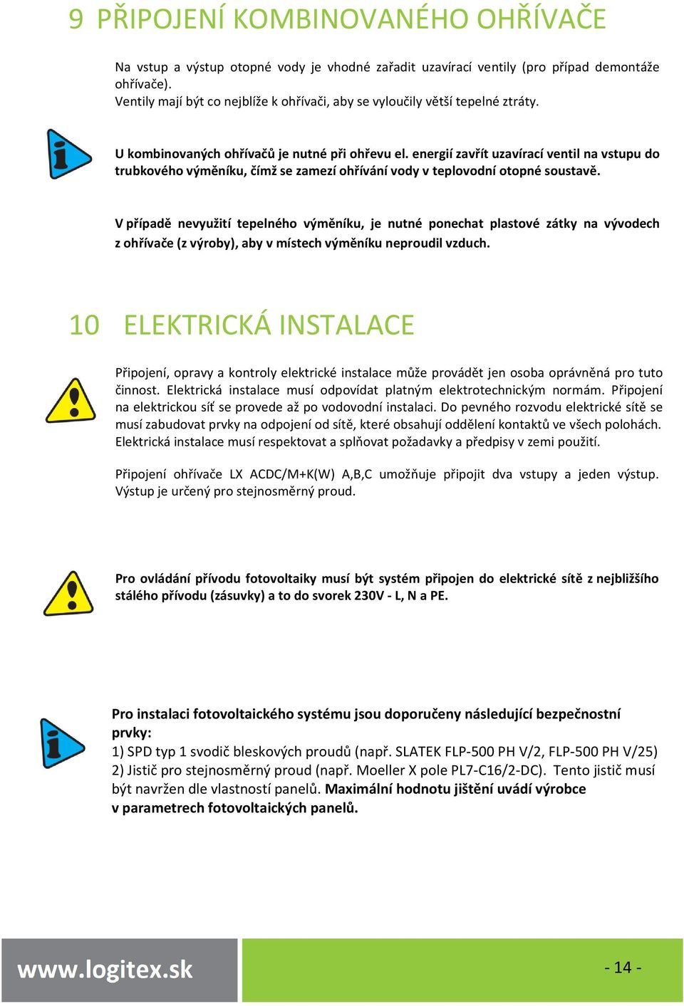 energií zavřít uzavírací ventil na vstupu do trubkového výměníku, čímž se zamezí ohřívání vody v teplovodní otopné soustavě.