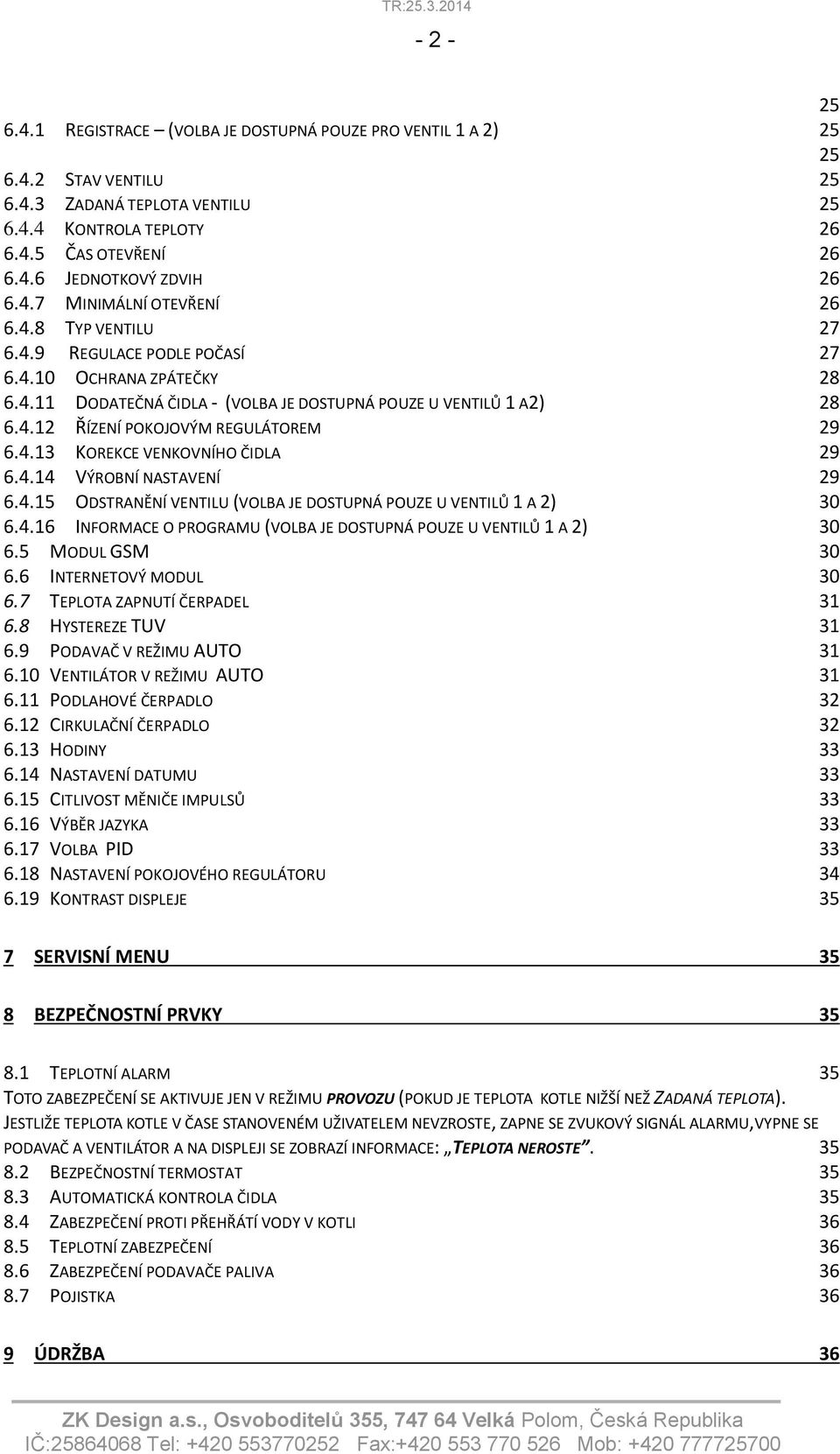 4.13 KOREKCE VENKOVNÍHO ČIDLA 29 6.4.14 VÝROBNÍ NASTAVENÍ 29 6.4.15 ODSTRANĚNÍ VENTILU (VOLBA JE DOSTUPNÁ POUZE U VENTILŮ 1 A 2) 30 6.4.16 INFORMACE O PROGRAMU (VOLBA JE DOSTUPNÁ POUZE U VENTILŮ 1 A 2) 30 6.