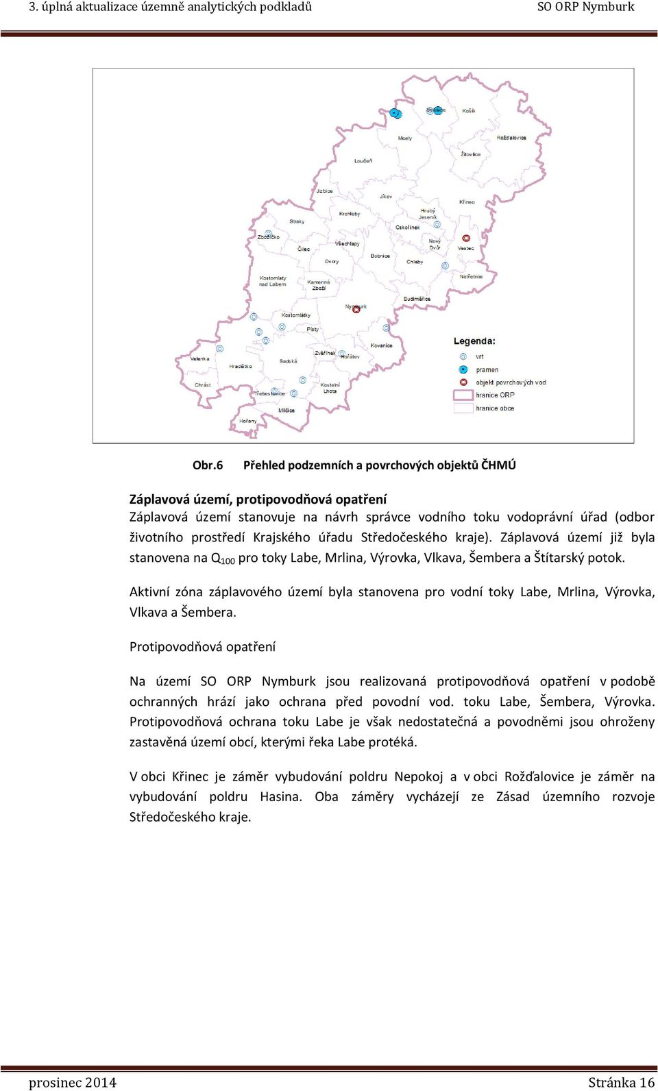 Aktivní zóna záplavového území byla stvena pro vodní toky Labe, Mrlina, Výrovka, Vlkava a Šembera.