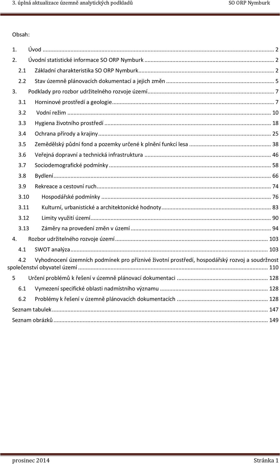 5 Zemědělský půdní fond a pozemky určené k plnění funkcí lesa... 38 3.6 Veřejná dopravní a technická infrastruktura... 46 3.7 Sociodemografické podmínky... 58 3.8 Bydlení... 66 3.