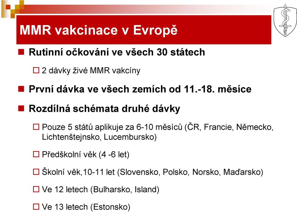 měsíce Rozdílná schémata druhé dávky Pouze 5 států aplikuje za 6-10 měsíců (ČR, Francie, Německo,