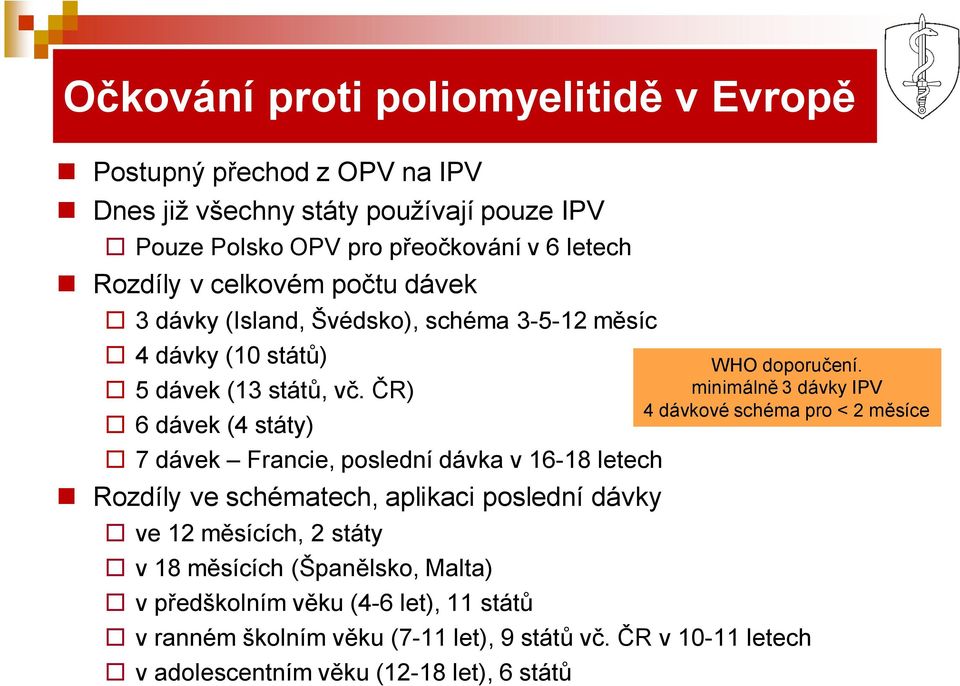 ČR) 6 dávek (4 státy) 7 dávek Francie, poslední dávka v 16-18 letech Rozdíly ve schématech, aplikaci poslední dávky ve 12 měsících, 2 státy v 18 měsících (Španělsko,