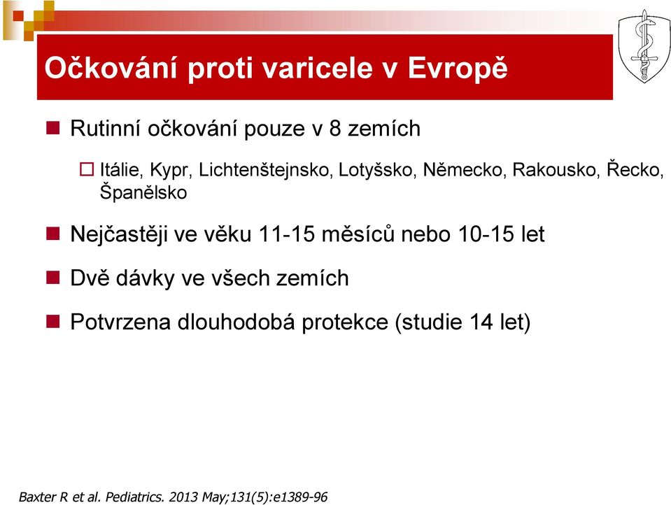 Nejčastěji ve věku 11-15 měsíců nebo 10-15 let Dvě dávky ve všech zemích