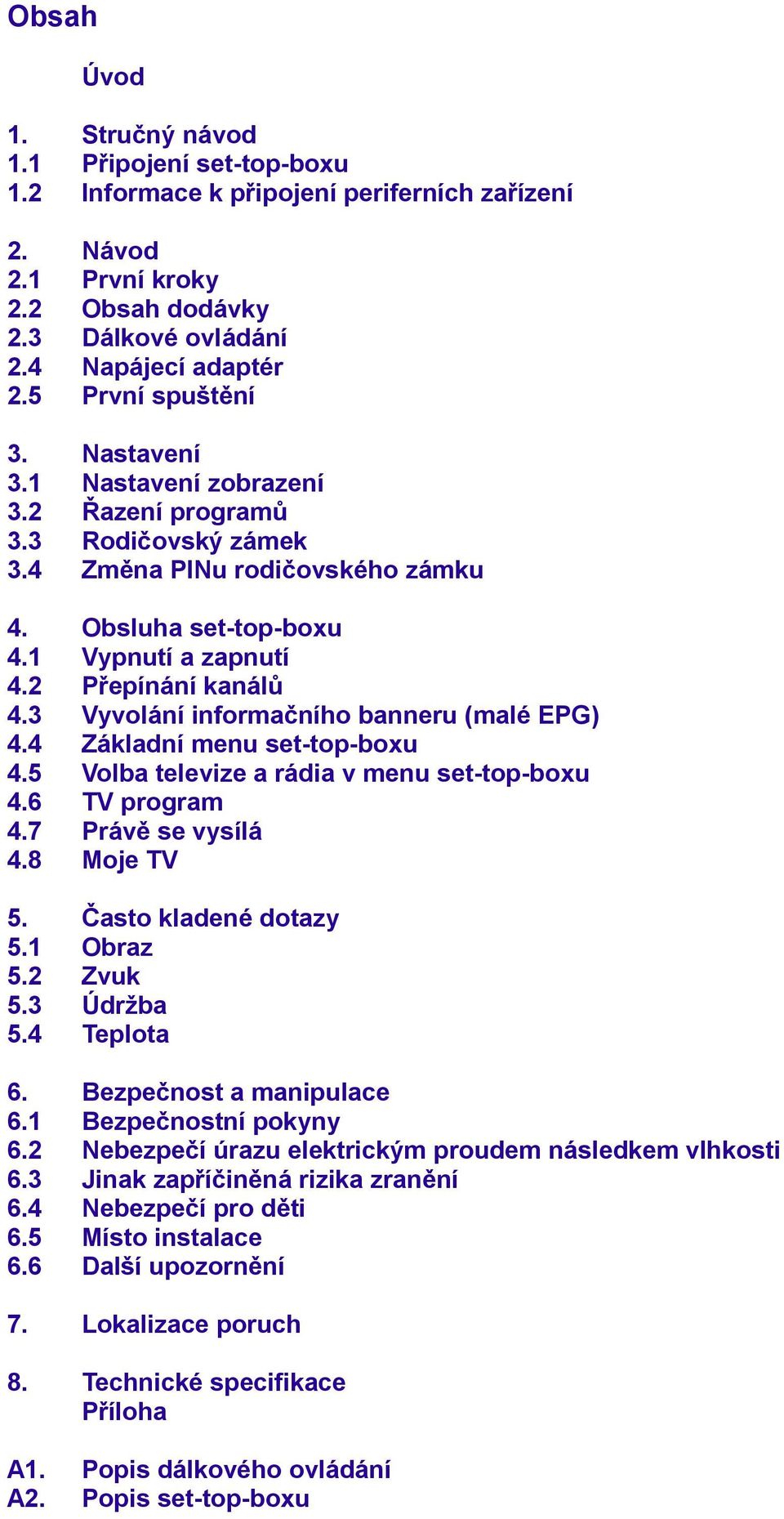 3 Vyvolání informačního banneru (malé EPG) 4.4 Základní menu set-top-boxu 4.5 Volba televize a rádia v menu set-top-boxu 4.6 TV program 4.7 Právě se vysílá 4.8 Moje TV 5. Často kladené dotazy 5.