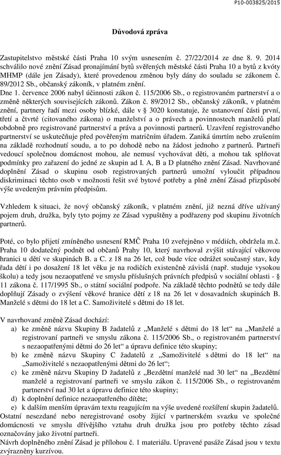 , občanský zákoník, v platném znění. Dne 1. července 2006 nabyl účinnosti zákon č. 115/2006 Sb., o registrovaném partnerství a o změně některých souvisejících zákonů. Zákon č. 89/2012 Sb.