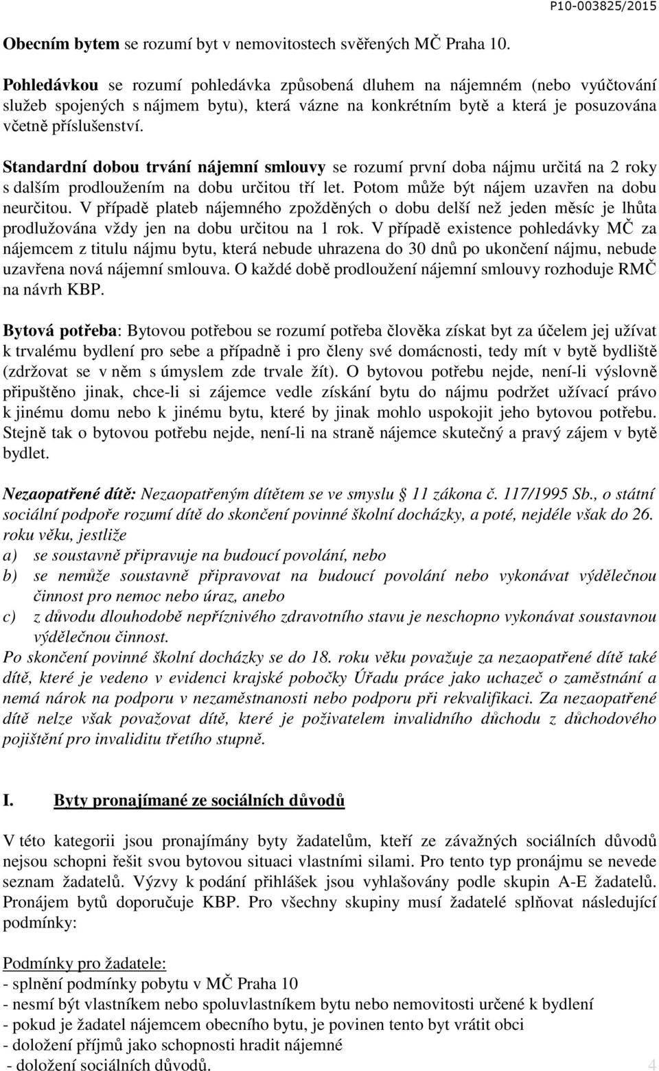 Standardní dobou trvání nájemní smlouvy se rozumí první doba nájmu určitá na 2 roky s dalším prodloužením na dobu určitou tří let. Potom může být nájem uzavřen na dobu neurčitou.