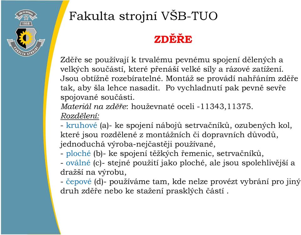 Rozdělení: - kruhové (a)- ke spojení nábojů setrvačníků, ozubených kol, které jsou rozdělené z montážních či dopravních důvodů, jednoduchá výroba-nejčastěji používané, - ploché (b)-