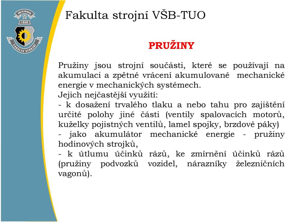 Jejich nejčastější využití: - k dosažení trvalého tlaku a nebo tahu pro zajištění určité polohy jiné části (ventily spalovacích