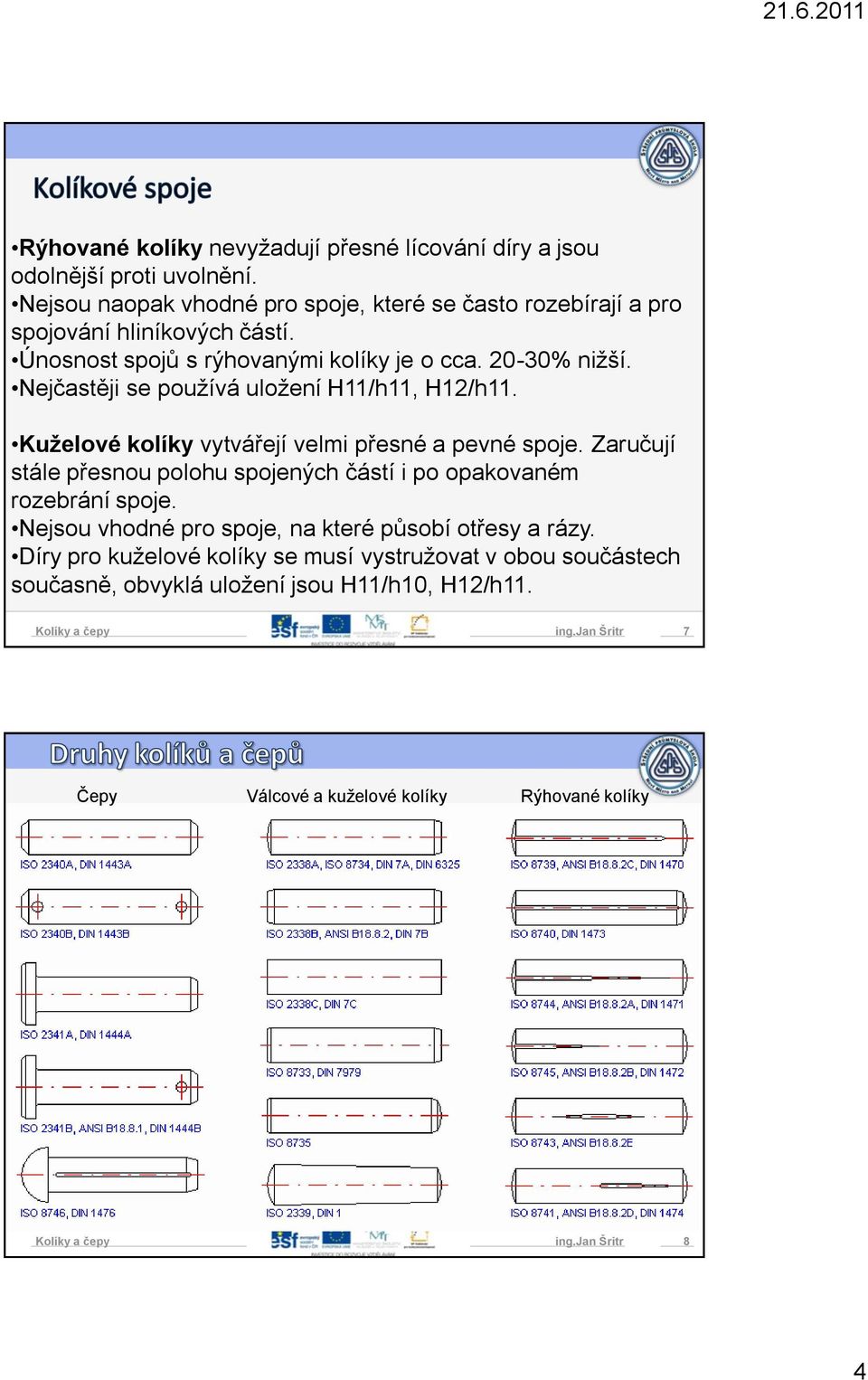 Nejčastěji se používá uložení H11/h11, H12/h11. Kuželové kolíky vytvářejí velmi přesné a pevné spoje.