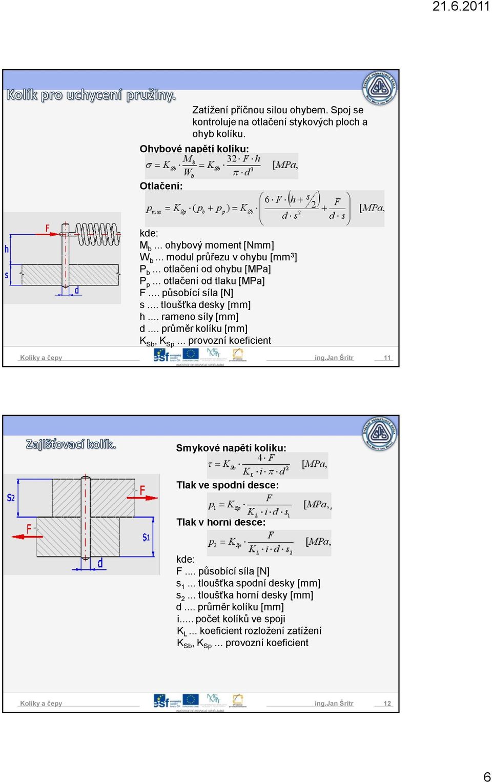.. průměr kolíku [mm] K Sb, K Sp... provozní koeficient ing.jan Šritr 11 Smykové napětí kolíku: Tlak ve spodní desce: Tlak v horní desce: kde: F... působící síla [N] s 1.