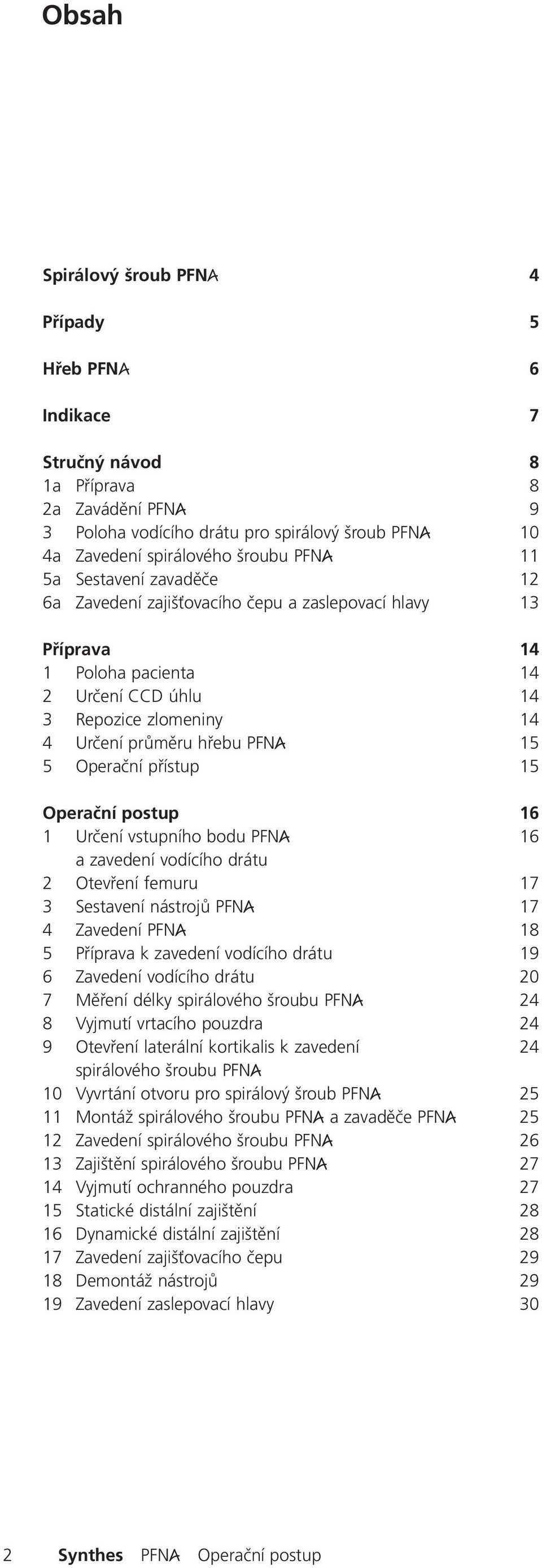 Operační přístup 15 Operační postup 16 1 Určení vstupního bodu PFNA 16 a zavedení vodícího drátu 2 Otevření femuru 17 3 Sestavení nástrojů PFNA 17 4 Zavedení PFNA 18 5 Příprava k zavedení vodícího