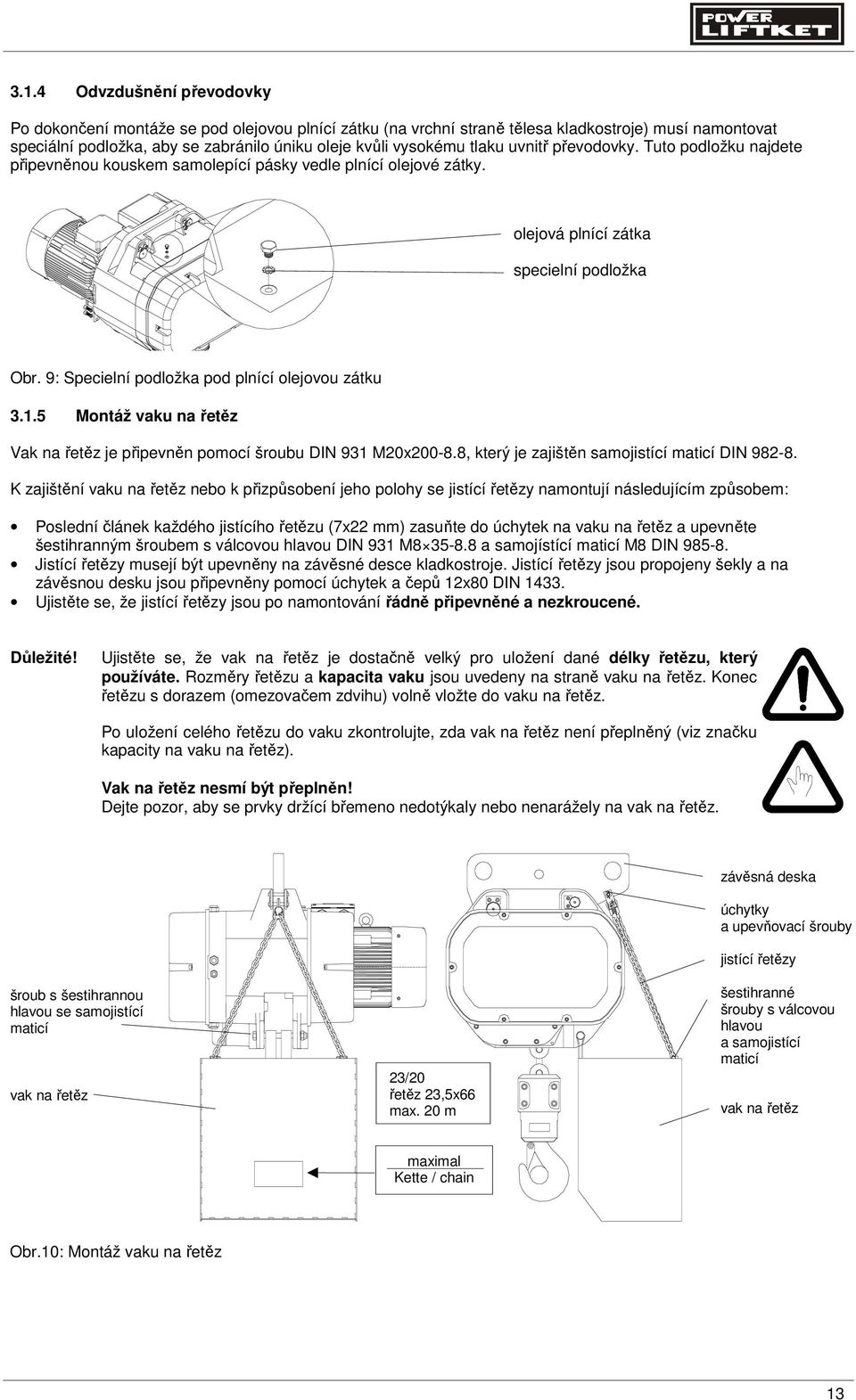 9: Specielní podložka pod plnící olejovou zátku 3.1.5 Montáž vaku na řetěz Vak na řetěz je připevněn pomocí šroubu DIN 931 M20x200-8.8, který je zajištěn samojistící maticí DIN 982-8.