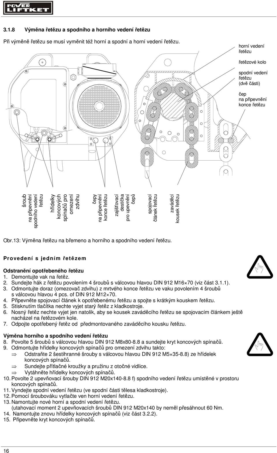 připevnění konce řetězu zajišťovací destička pro upevnění čepů spojovací článek řetězu zaváděcí kousek řetězu Obr.13: Výměna řetězu na břemeno a horního a spodního vedení řetězu.